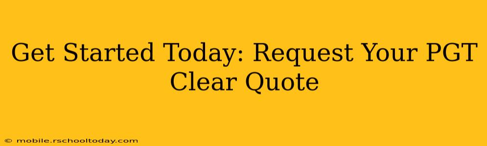Get Started Today: Request Your PGT Clear Quote
