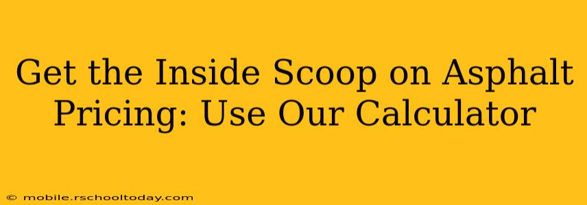 Get the Inside Scoop on Asphalt Pricing: Use Our Calculator