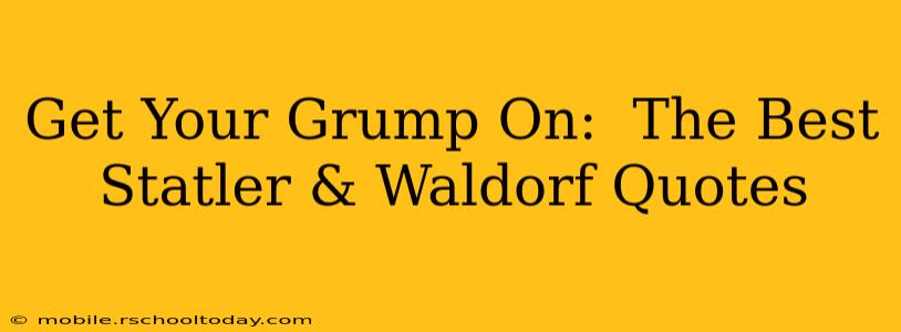 Get Your Grump On:  The Best Statler & Waldorf Quotes