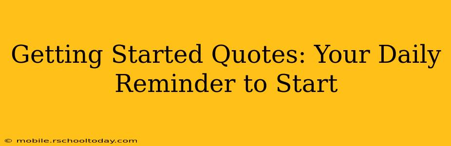 Getting Started Quotes: Your Daily Reminder to Start