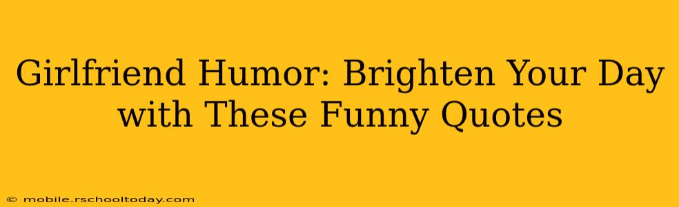 Girlfriend Humor: Brighten Your Day with These Funny Quotes