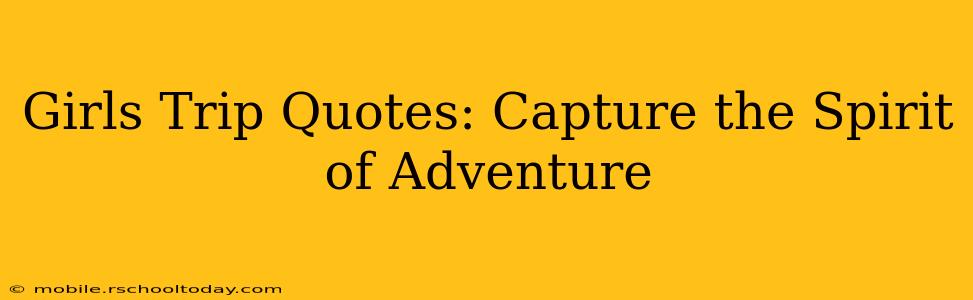 Girls Trip Quotes: Capture the Spirit of Adventure