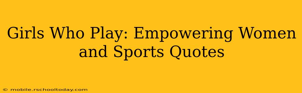 Girls Who Play: Empowering Women and Sports Quotes