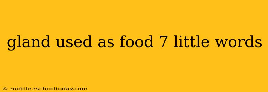 gland used as food 7 little words
