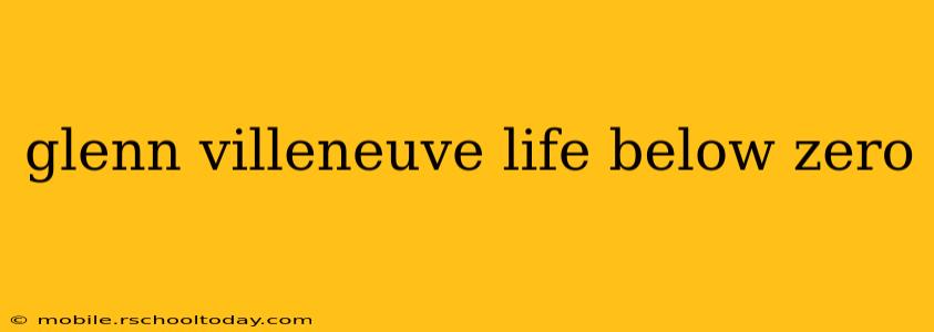 glenn villeneuve life below zero