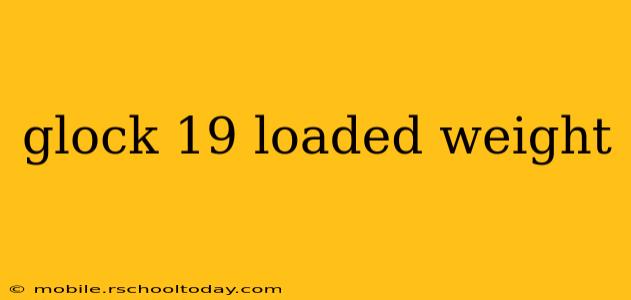 glock 19 loaded weight