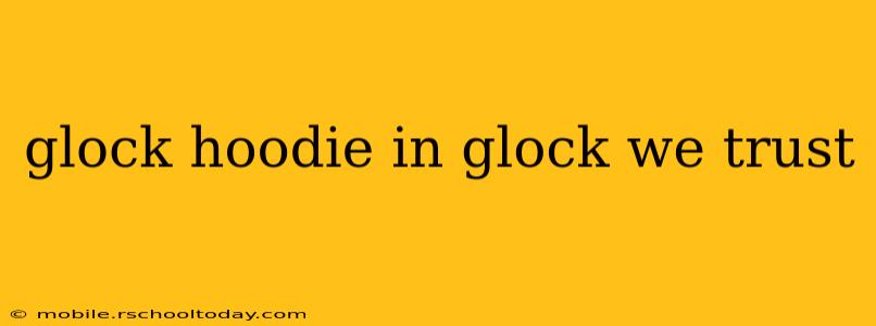 glock hoodie in glock we trust