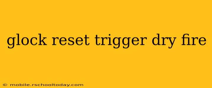 glock reset trigger dry fire