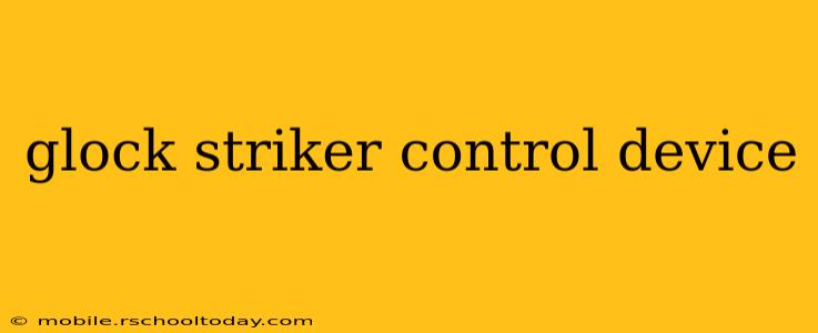 glock striker control device