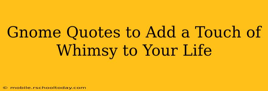 Gnome Quotes to Add a Touch of Whimsy to Your Life
