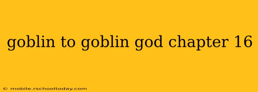 goblin to goblin god chapter 16