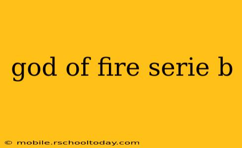 god of fire serie b