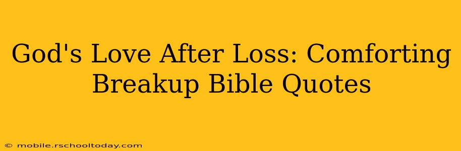 God's Love After Loss: Comforting Breakup Bible Quotes