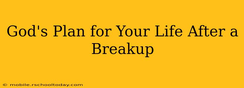 God's Plan for Your Life After a Breakup