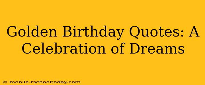 Golden Birthday Quotes: A Celebration of Dreams