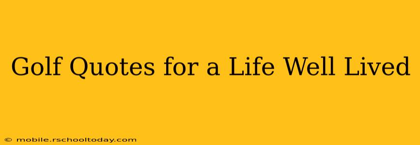 Golf Quotes for a Life Well Lived