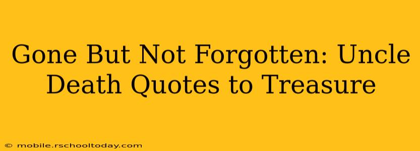 Gone But Not Forgotten: Uncle Death Quotes to Treasure