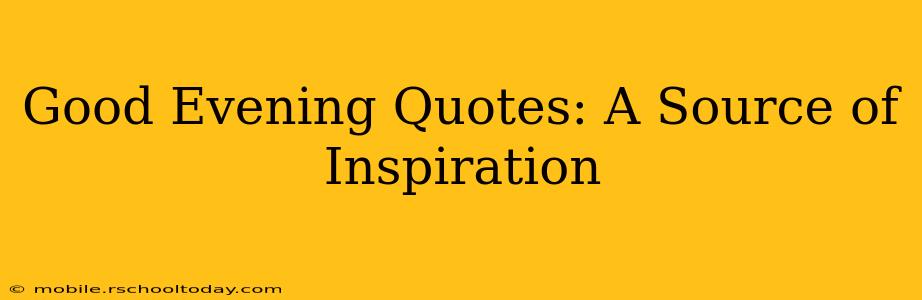 Good Evening Quotes: A Source of Inspiration