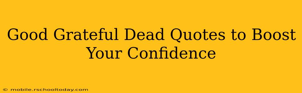Good Grateful Dead Quotes to Boost Your Confidence