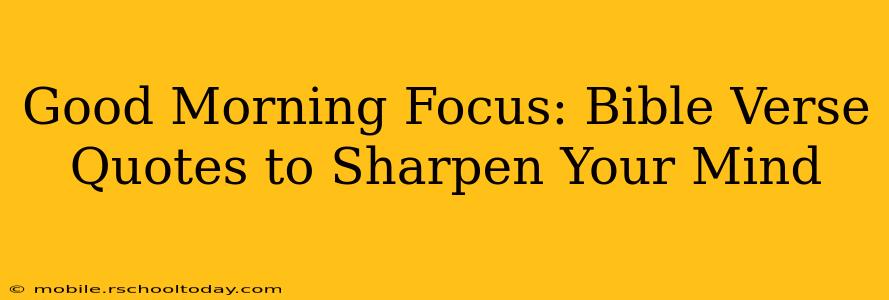 Good Morning Focus: Bible Verse Quotes to Sharpen Your Mind