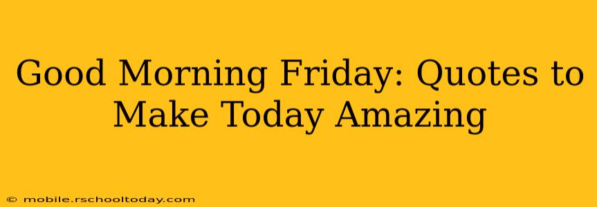 Good Morning Friday: Quotes to Make Today Amazing
