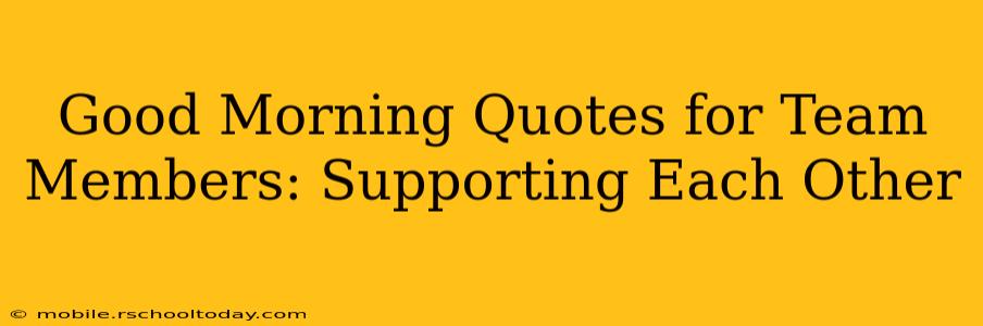 Good Morning Quotes for Team Members: Supporting Each Other