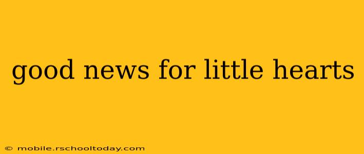 good news for little hearts