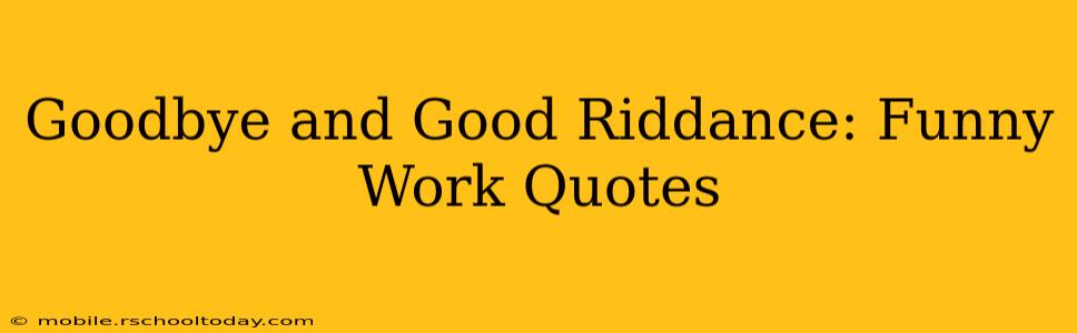Goodbye and Good Riddance: Funny Work Quotes