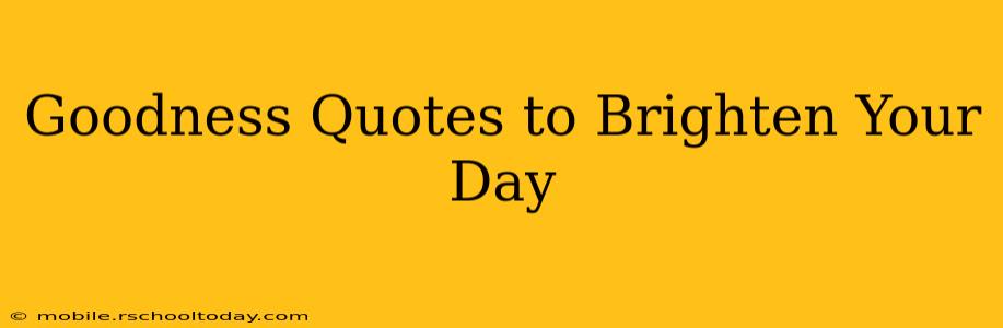 Goodness Quotes to Brighten Your Day