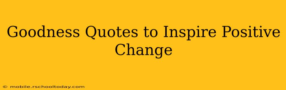 Goodness Quotes to Inspire Positive Change