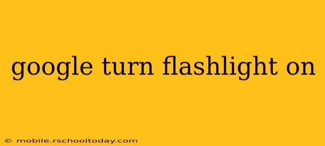 google turn flashlight on