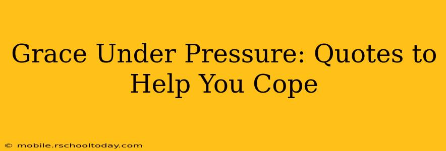 Grace Under Pressure: Quotes to Help You Cope