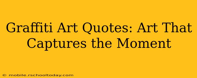 Graffiti Art Quotes: Art That Captures the Moment