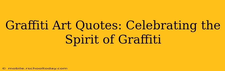 Graffiti Art Quotes: Celebrating the Spirit of Graffiti