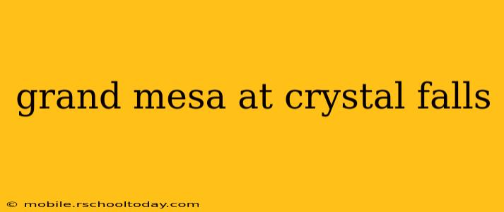 grand mesa at crystal falls
