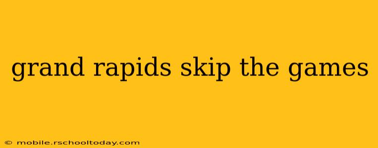grand rapids skip the games