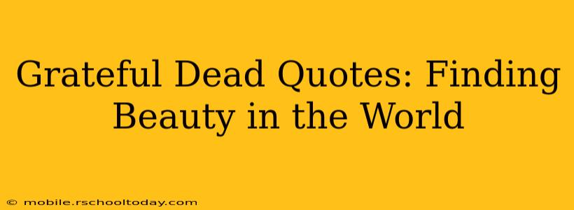 Grateful Dead Quotes: Finding Beauty in the World
