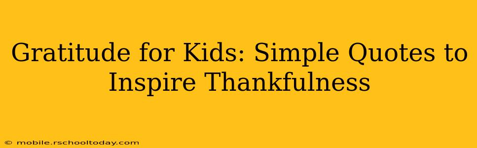 Gratitude for Kids: Simple Quotes to Inspire Thankfulness