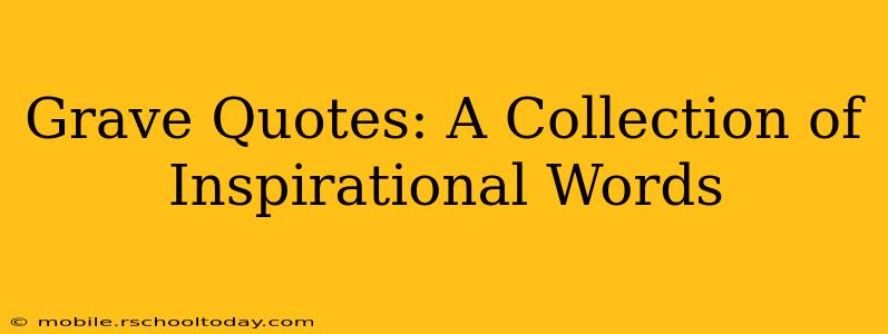 Grave Quotes: A Collection of Inspirational Words