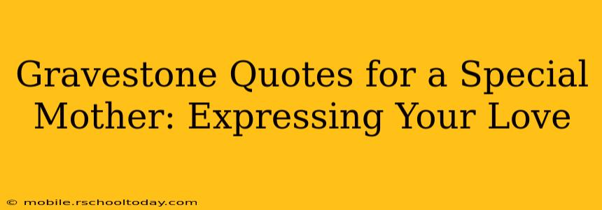 Gravestone Quotes for a Special Mother: Expressing Your Love