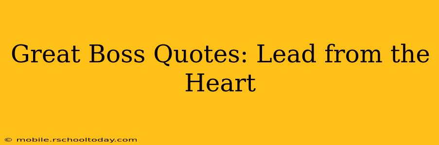 Great Boss Quotes: Lead from the Heart