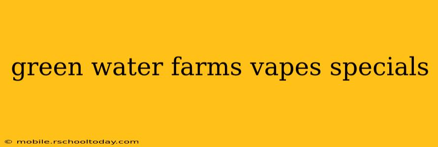 green water farms vapes specials