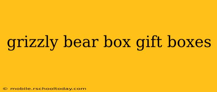 grizzly bear box gift boxes