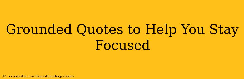 Grounded Quotes to Help You Stay Focused