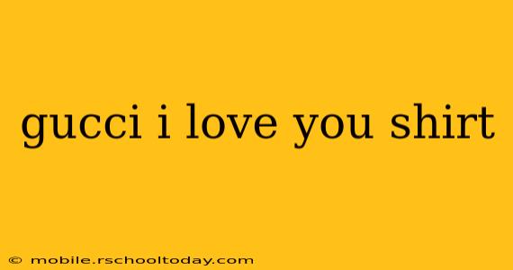 gucci i love you shirt