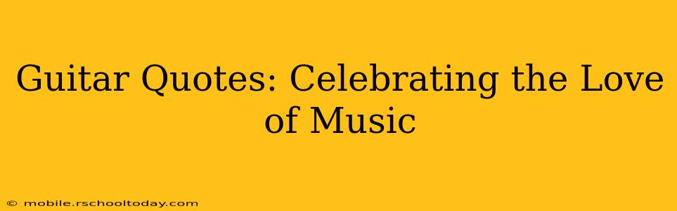 Guitar Quotes: Celebrating the Love of Music