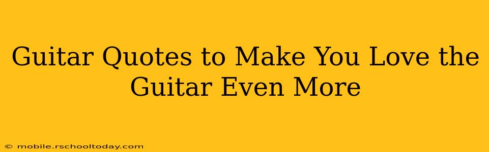 Guitar Quotes to Make You Love the Guitar Even More