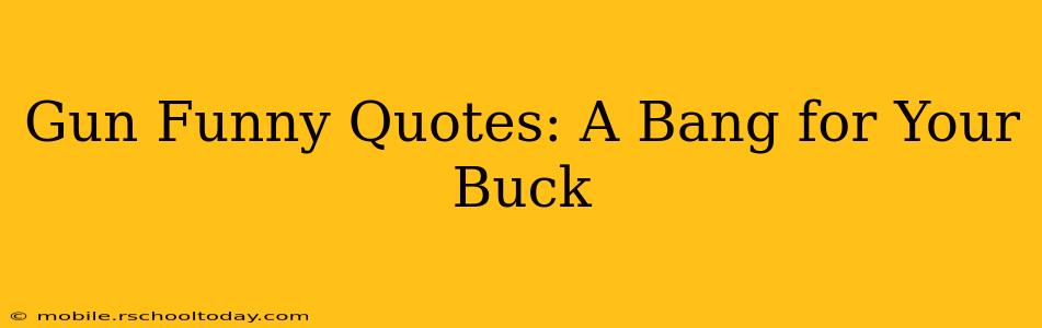 Gun Funny Quotes: A Bang for Your Buck