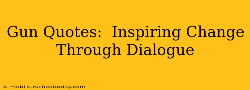 Gun Quotes:  Inspiring Change Through Dialogue