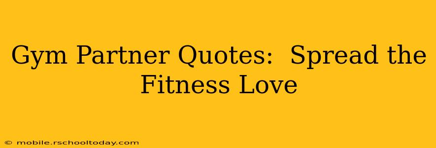 Gym Partner Quotes:  Spread the Fitness Love